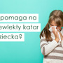 Dziecko z przewlekłym katarem